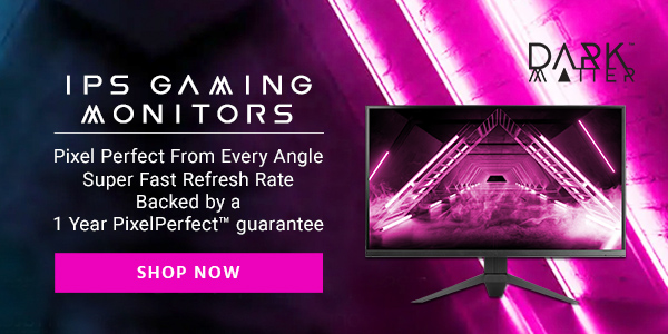 Dark Matter (logo) IPS Gaming Monitors Pixel Perfect From Every Angle Super Fast Refresh Rate Backed by a 1 Year PixelPerfect™ guarantee Shop Now