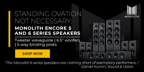 Monolith (logo) Standing Ovation Not Necessary. Monolith Encore 5 and 6 Series Speakers Tweeter Waveguide, 6.5" Woofers, 5-Way Binding Posts Shop Now