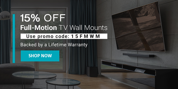 15% off Full-Motion TV Wall Mounts Use promo code: 15FMWM Backed by a Lifetime Warranty Shop Now