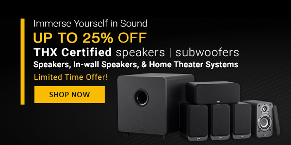 Up to 25% offTHX Certified speakers | subwoofersLimited Time Offer!Shop Now Immerse Yourself in SoundUp to 25% offSpeakers, In-wall Speakers, & Home Theater SystemsShop Now