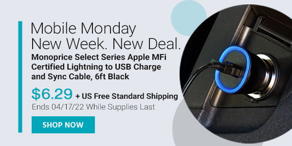 Mobile Monday. New week, New Deal. Monoprice Select Series Apple MFi Certified Lightning to USB Charge and Sync Cable, 6ft Black $6.29 + US Free Standard Shipping Ends 04/17/22 While Supplies Last