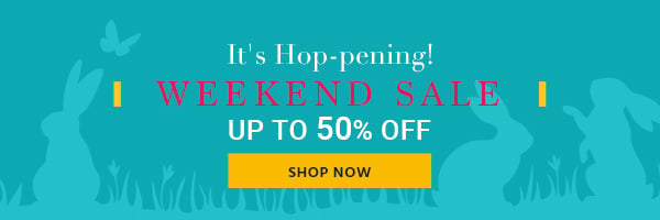 It's Hop-pening! Weekend Sale Up to 50% OFF