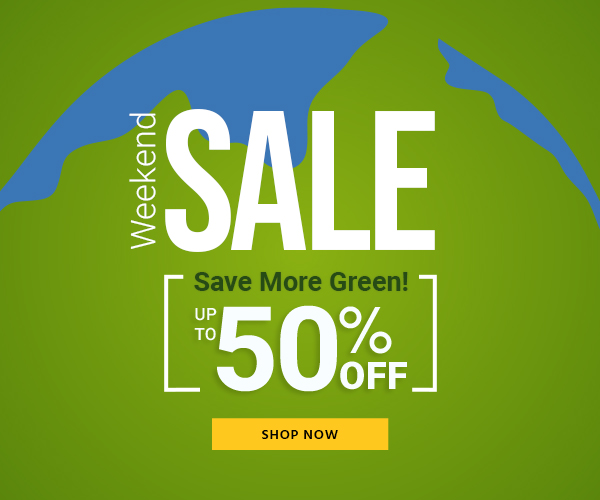 Save More Green! Weekend Sale Up to 50% off Shop Now >