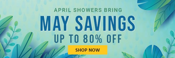 April Showers Bring May Savings Up to 80% off Quality Products Shop Now