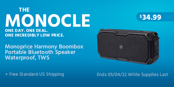 The Monocle. & More One Day. One Deal. Monoprice Harmony Boombox Portable Bluetooth Speaker, Waterproof, TWS $34.99 + Free Standard US Shipping Ends 05/04/22 While Supplies Last