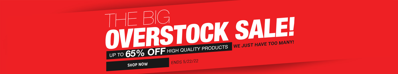 The Big Overstock Sale!
Up to XX% off high quality products
We just have too many!
Ends 5/22/22
Shop Now
