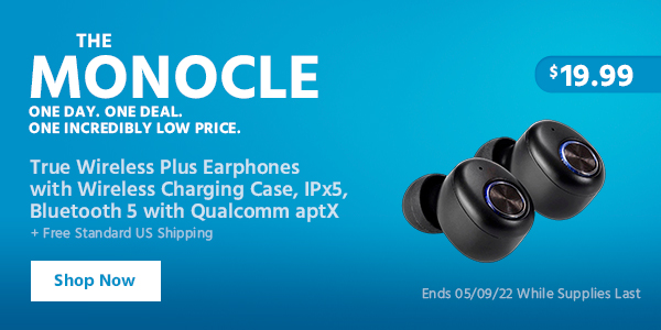 The Monocle. & More One Day. One Deal. Monoprice True Wireless Plus Earphones with Wireless Charging Case $19.99 + Free Standard US Shipping Ends 05/09/22 While Supplies Last