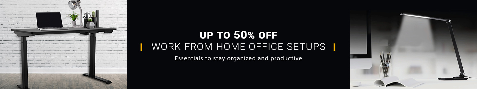 Up to 50% off 
Work From Home Office Setup
Choose from Good, Better & Best
Essentials to stay organized and productive
Shop Now