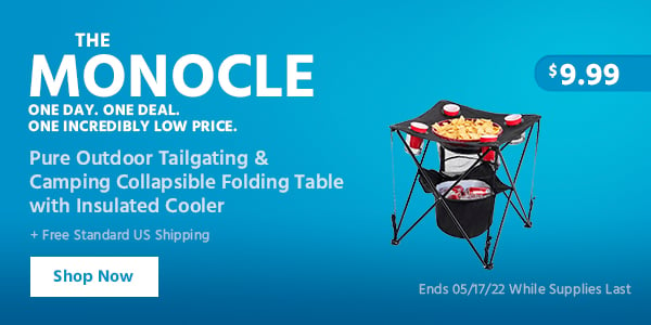 The Monocle. & More One Day. One Deal. Pure Outdoor Tailgating & Camping Collapsible Folding Table with Insulated Cooler $19.99 + Free Standard US Shipping Ends 05/17/22 While Supplies Last