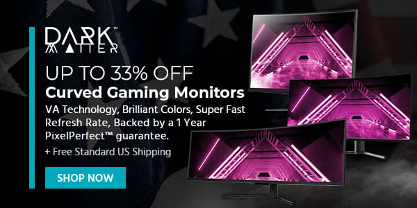 Dark Matter (logo) Up to 33% off Curved Gaming Monitors VA Technology, Brilliant Colors, Super Fast Refresh Rate, Backed by a 1 Year PixelPerfect™ guarantee. + Free Standard US Shipping Shop Now