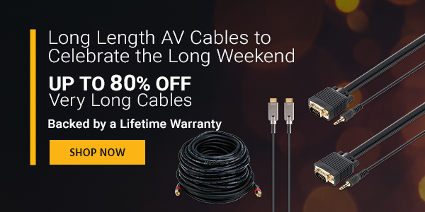 Long Length AV Cables to Celebrate the Long Weekend Up to 50% off Very Long Cables Backed by a Lifetime Warranty Shop Now