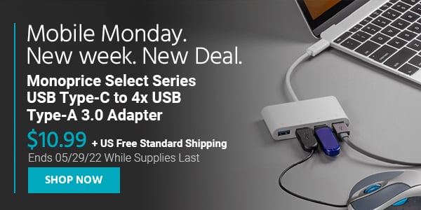 Mobile Monday. New week, New Deal. Monoprice Select Series USB Type-C to 4x USB Type-A 3.0 Adapter $10.99 + US Free Standard Shipping Ends 05/29/22 While Supplies Last