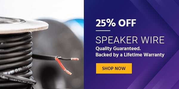 25% off Speaker Wire Quality Guaranteed Backed by a Lifetime Warranty Shop Now