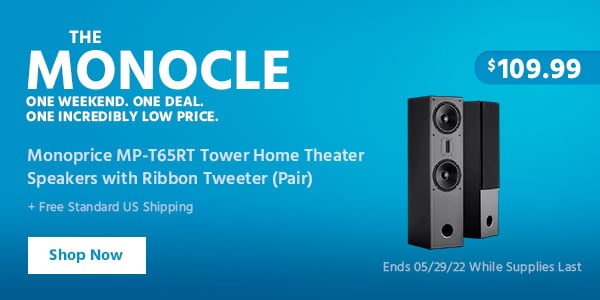 The Monocle. One Weekend. One Deal. Monoprice MP-T65RT Tower Home Theater Speakers with Ribbon Tweeter (Pair) $109.99 + Free Standard US Shipping Ends 05/29/22 While Supplies Last