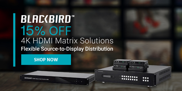 Blackbird (logo) 15% off 4K HDMI Matrix Solutions Flexible Source-to-Display Distribution Shop Now