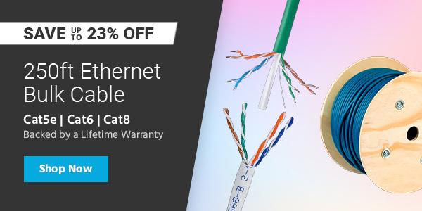 Save up to 23% 250ft Ethernet Bulk Cable Cat5e | Cat6 | Cat8 Backed by a Lifetime Warranty Shop Now