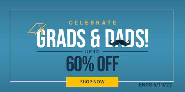 Celebrate Grads & Dads! Up to 60% off Ends 6/19/22 Shop Now