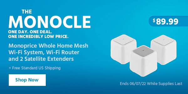 The Monocle. & More One Day. One Deal. Monoprice Whole Home Mesh Wi-Fi System, Wi-Fi Router and 2 Satellite Extenders $89.99 + Free Standard US Shipping Ends 06/07/22 While Supplies Last