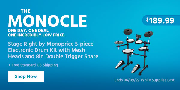 The Monocle. & More One Day. One Deal. Stage Right by Monoprice 5-piece Electronic Drum Kit with Mesh Heads and 8in Double Trigger Snare $189.99 + Free Standard US Shipping Ends 06/09/22 While Supplies Last