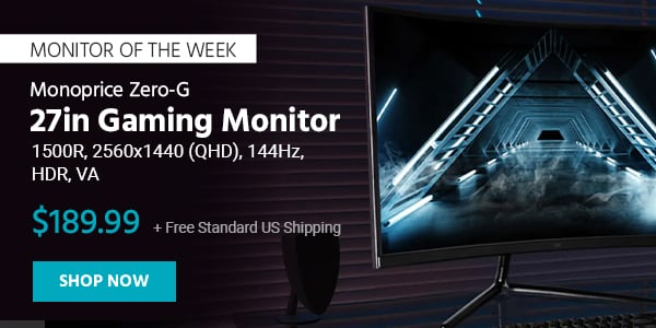 Monitor of the Week Monoprice Zero-G 27in Curved Gaming Monitor - 1500R, 2560x1440 (QHD), 144Hz, HDR, VA $189.99 + Free Standard US Shipping Shop Now