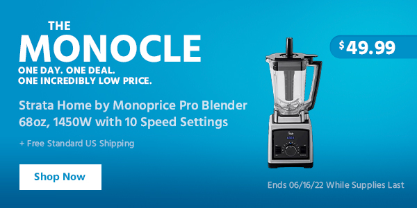 The Monocle. & More One Day. One Deal Strata Home by Monoprice Pro Blender 68oz, 1450W with 10 Speed Settings $49.99 + Free Standard US Shipping Ends 06/16/22 While Supplies Last