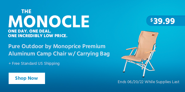 The Monocle. & More One Day. One Deal Pure Outdoor by Monoprice Premium Aluminum Camp Chair w/ Carrying Bag $39.99 + Free Standard US Shipping Ends 06/20/22 While Supplies Last