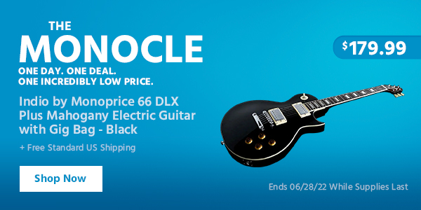 The Monocle. & More One Day. One Deal Indio by Monoprice 66 DLX Plus Mahogany Electric Guitar with Gig Bag - Black $179.99 + Free Standard US Shipping Ends 06/28/22 While Supplies Last