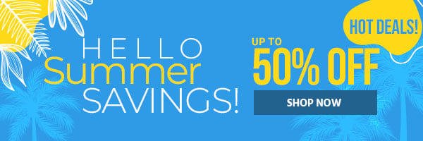 Hello Summer Savings! Up to 50% off Hot Deals! Limited Time Only Shop Now