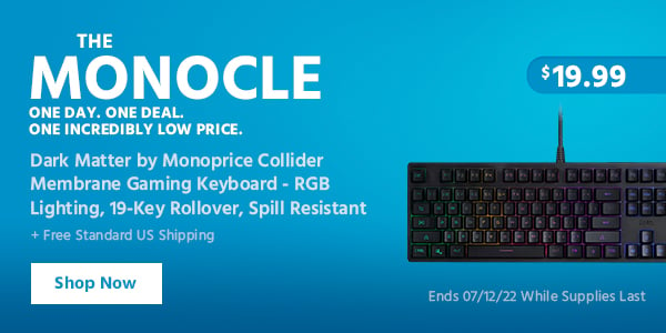 The Monocle. & More One Day. One Deal Dark Matter by Monoprice Collider Membrane Gaming Keyboard - RGB Lighting, 19-Key Rollover, Spill Resistant $19.99 + Free Standard US Shipping Ends 07/12/22 While Supplies Last