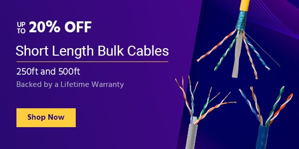 Up to 20% off Short Length Bulk Cables 250ft and 500ft Backed by a Lifetime Warranty Shop Now