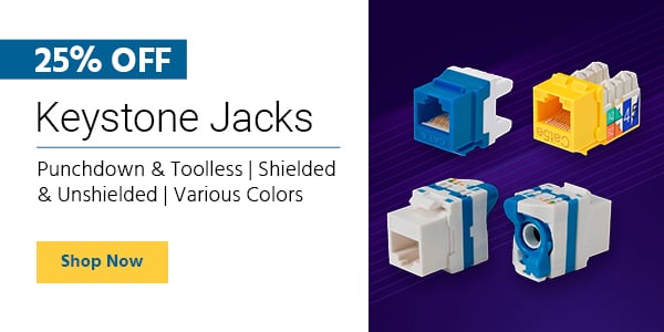 25% off Keystone Jacks Punchdown & Toolless | Shielded & Unshielded | Various Colors Shop Now