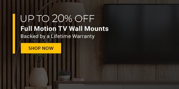 Up to 20% off Full Motion TV Wall Mounts Backed by a Lifetime Warranty Shop Now