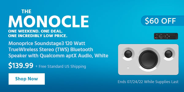 The Monocle. & More One Weekend. One Deal Monoprice Soundstage3 120 Watt TrueWireless Stereo (TWS) Bluetooth Speaker with Qualcomm aptX Audio, White $139.99 + Free Standard US Shipping ($60 OFF) (tag) Ends 07/24/22 While Supplies Last