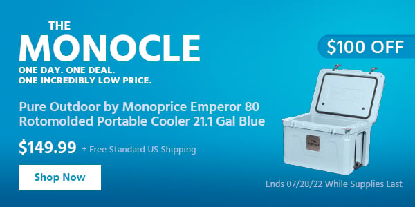 The Monocle. & More One Day. One Deal Pure Outdoor by Monoprice Emperor 80 Rotomolded Portable Cooler 21.1 Gal Blue $149.99 + Free Standard US Shipping ($100 OFF) (tag) Ends 07/28/22 While Supplies Last