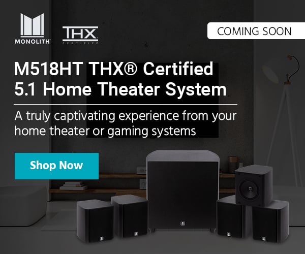 Monolith (logo) M518HT THX® Certified 5.1 Home Theater System A truly captivating experience from your home theater or gaming systems Shop Now