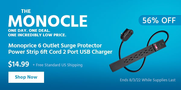 The Monocle. & More One Day. One Deal Monoprice 6 Outlet Surge Protector Power Strip 6ft Cord 2 Port USB Charger $14.99 + Free Standard US Shipping (56% OFF) (tag) Ends 8/3/22 While Supplies Last