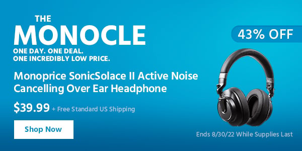 The Monocle. & More One Day. One Deal Monoprice SonicSolace II Active Noise Cancelling Over Ear Headphone $39.99 + Free Standard US Shipping (43% OFF) (tag) Ends 8/30/22 While Supplies Last