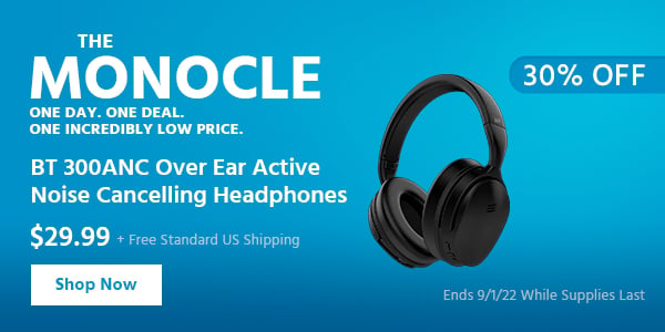 The Monocle. & More One Day. One Deal BT‑300ANC Over Ear Active Noise Cancelling Headphones $29.99 + Free Standard US Shipping (30% OFF) (tag)