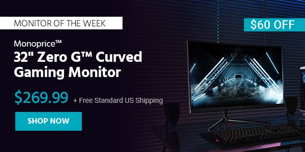 Monitor of the Week Monoprice™ 32" Zero‑G™ Curved Gaming Monitor $269.99 + Free Standard US Shipping ($60 OFF) (tag) Shop Now