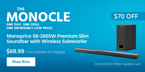 The Monocle. & More One Day. One Deal Monoprice SB-200SW Premium Slim Soundbar with Wireless Subwoofer $69.99 + Free Standard US Shipping ($70 OFF) (tag) Ends 9/12/22 While Supplies Last