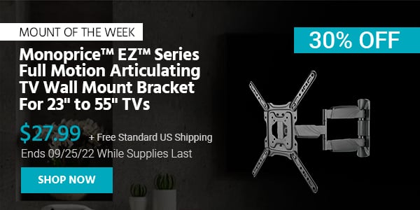 Mount of the Week Monoprice™ EZ™ Series Full‑Motion Articulating TV Wall Mount Bracket For 23" to 55" TVs $27.99 + Free Standard US Shipping (30% OFF) (tag) Ends 09/25/22 While Supplies Last