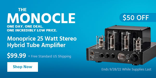 The Monocle. & More One Day. One Deal Monoprice 25 Watt Stereo Hybrid Tube Amplifier $99.99 + Free Standard US Shipping ($50 OFF) (tag) Ends 9/28/22 While Supplies Last