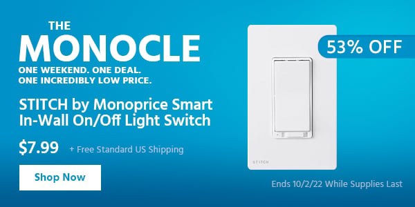 The Monocle. & More One Weekend. One Deal STITCH by Monoprice Smart In-Wall On/Off Light Switch $7.99 + Free Standard US Shipping (53% OFF) (tag) Ends 10/2/22 While Supplies Last