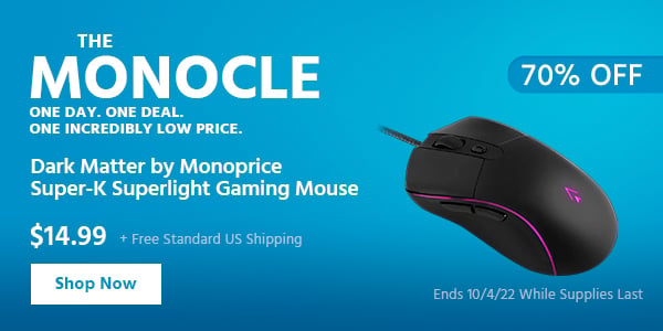 The Monocle. & More One Day. One Deal Dark Matter by Monoprice Super-K Superlight Gaming Mouse $14.99 + Free Standard US Shipping (70% OFF) (tag) Ends 10/4/22 While Supplies Last