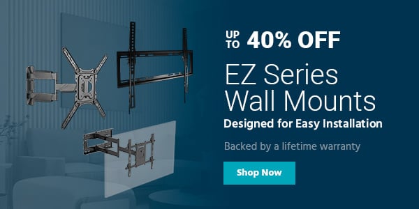 Up to 40% off EZ Series Wall Mounts Designed for Easy Installation Backed by a lifetime warranty Shop Now