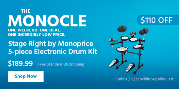 The Monocle. & More One Weekend. One Deal Stage Right by Monoprice 5-piece Electronic Drum Kit $189.99 + Free Standard US Shipping ($110 OFF) (tag) Ends 10/16/22 While Supplies Last