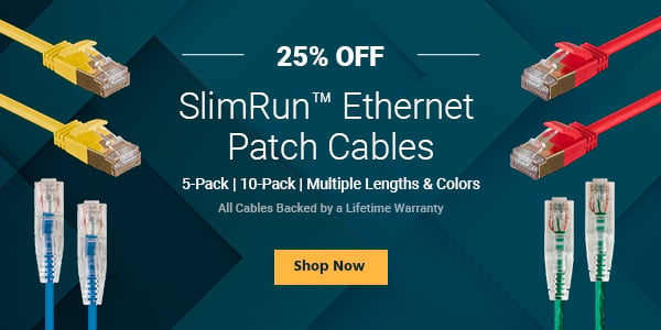 25% off SlimRun™ Ethernet Patch Cables 5-Pack | 10-Pack | Multiple Lengths & Colors All Cables Backed by a Lifetime Warranty Shop Now