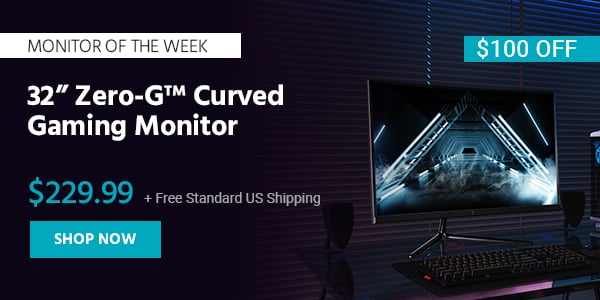 Monitor of the Week 32" Zero‑G™ Curved Gaming Monitor $229.99 + Free Standard US Shipping ($100 OFF) (tag) Shop Now