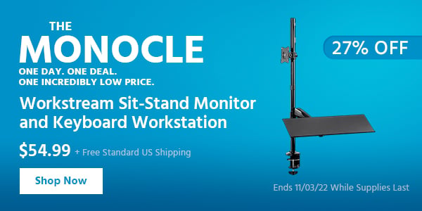 The Monocle. & More One Day. One Deal Workstream Sit-Stand Monitor and Keyboard Workstation $54.99 + Free Standard US Shipping (27% OFF) (tag) Ends 11/03/22 While Supplies Last