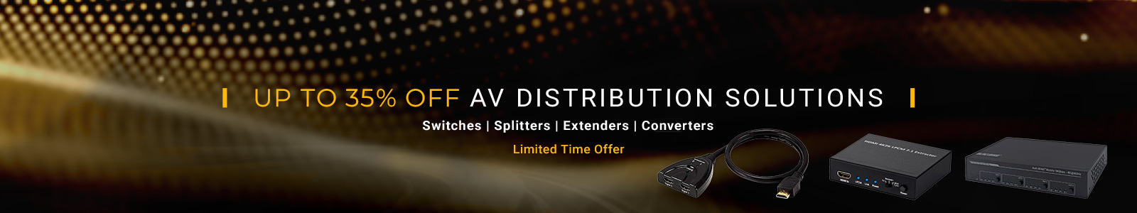 Up to 35% off
AV Distribution Solutions
Switches | Splitters | Extenders | Converters 
Limited Time Offer
Shop Now